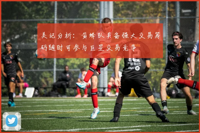 美记分析：黄蜂队具备强大交易筹码随时可参与巨星交易竞争