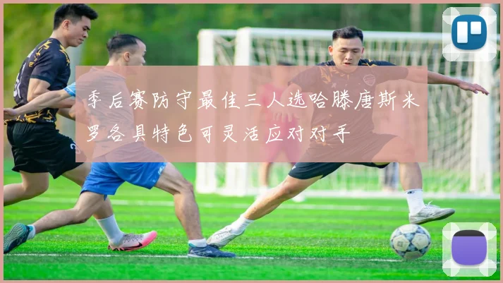 季后赛防守最佳三人选哈滕唐斯米罗各具特色可灵活应对对手