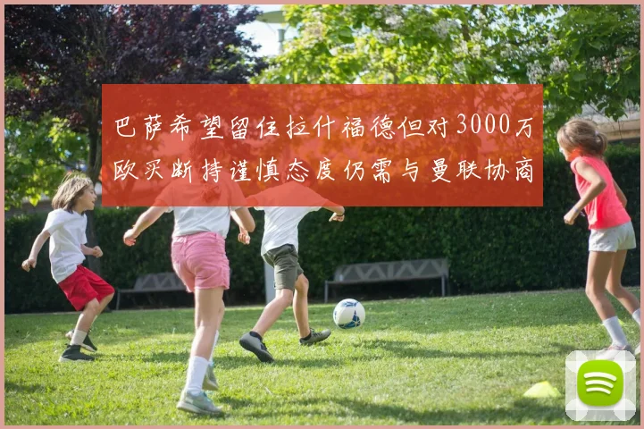 巴萨希望留住拉什福德但对3000万欧买断持谨慎态度仍需与曼联协商